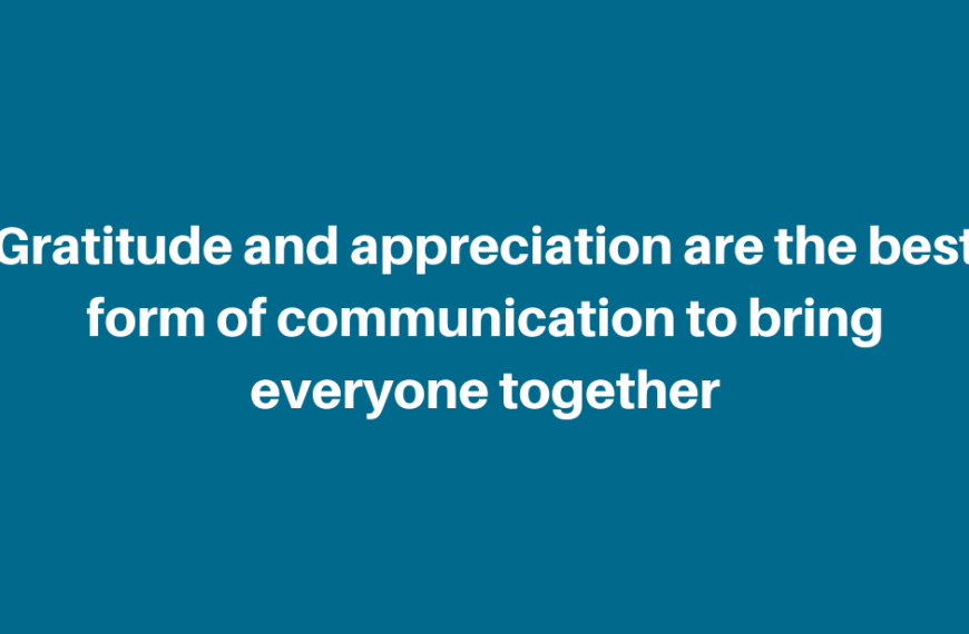 Gratitude and appreciation are the best form of communication to bring everyone together