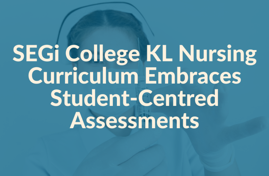 SEGi College KL Nursing Curriculum embraces student-centred assessments