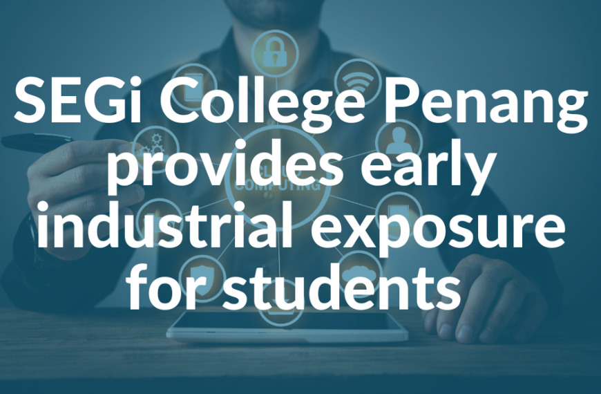 SEGi College Penang provides early industrial exposure for students