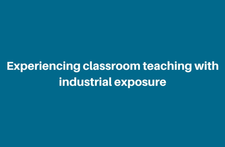 Experiencing classroom teaching with industrial exposure